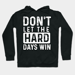 don't let the hard days win Hoodie